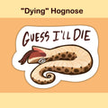 "Guess I'll Die" Hognose Sticker